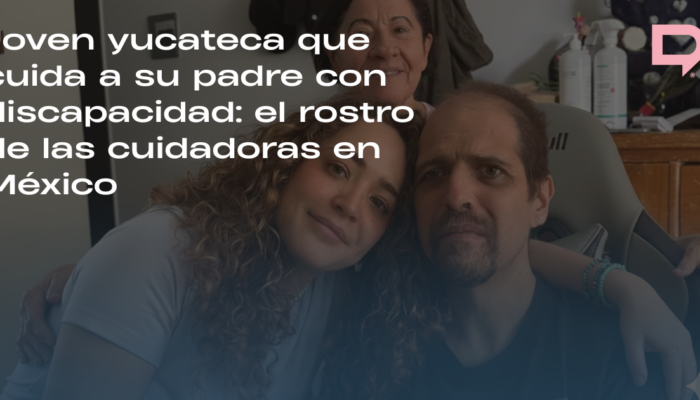 Joven yucateca cuida a su padre con discapacidad tras daño cerebral y enfrenta el abandono del sistema de cuidados en México.