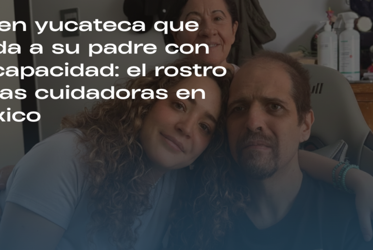 Joven yucateca cuida a su padre con discapacidad tras daño cerebral y enfrenta el abandono del sistema de cuidados en México.