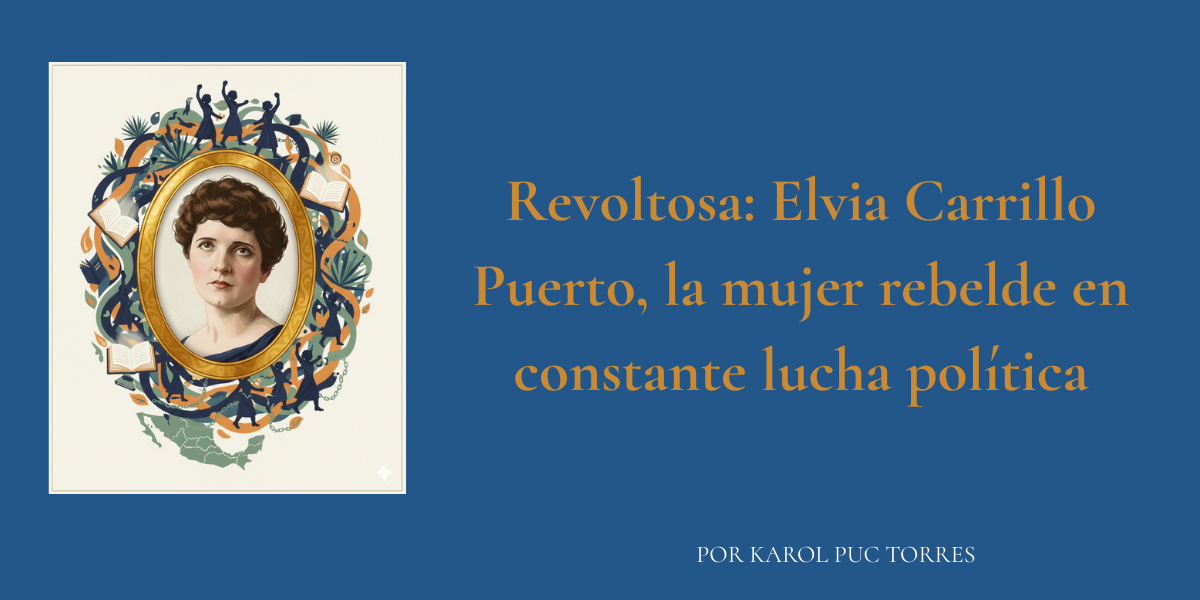 Elvia Carrillo Puerto, otra Revoltosa